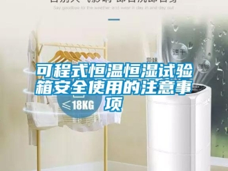 知識百科可程式恒溫恒濕試驗箱安全使用的注意事項