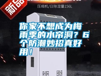 行業新聞你家不想成為梅雨季的水簾洞？6個防潮妙招真好用！
