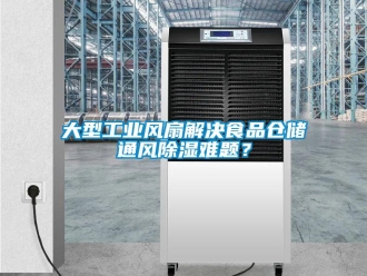 企業新聞大型工業風扇解決食品倉儲通風除濕難題？