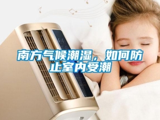常見問題南方氣候潮濕，如何防止室內受潮