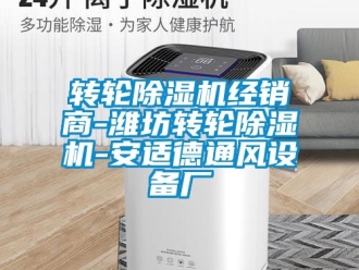 常見問題轉輪除濕機經銷商-濰坊轉輪除濕機-安適德通風設備廠