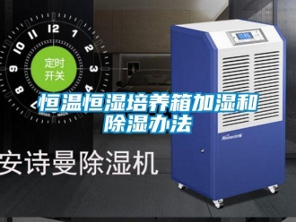 知識百科恒溫恒濕培養箱加濕和除濕辦法