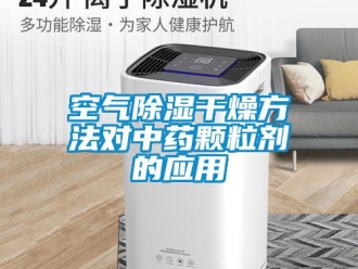 行業新聞空氣除濕干燥方法對中藥顆粒劑的應用