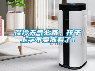 知識百科濕冷天氣必備，孩子上學不要凍著了！