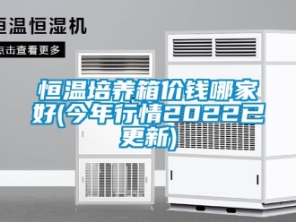 知識百科恒溫培養箱價錢哪家好(今年行情2022已更新)