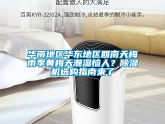 行業新聞華南地區華東地區回南天梅雨季黃梅天潮濕惱人？除濕機選購指南來了