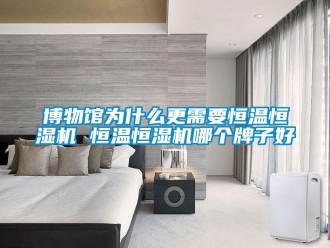 知識百科博物館為什么更需要恒溫恒濕機 恒溫恒濕機哪個牌子好