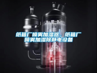 知識百科紙箱廠噴霧加濕器，紙箱廠噴霧加濕除靜電設備