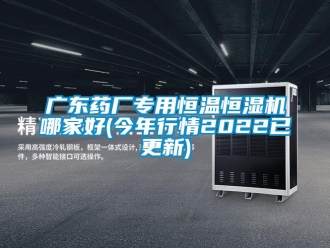 知識百科廣東藥廠專用恒溫恒濕機哪家好(今年行情2022已更新)