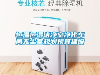 知識百科恒溫恒濕潔凈室凈化車間無塵室規劃預算建設