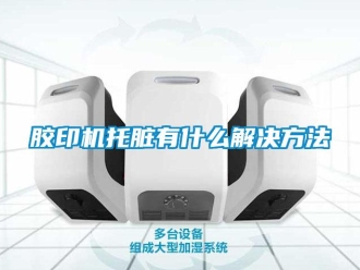 行業新聞膠印機托臟有什么解決方法