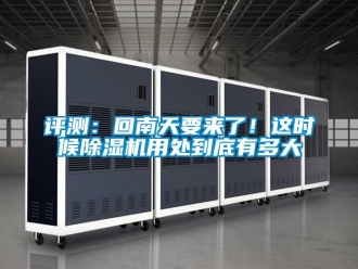 行業新聞評測：回南天要來了！這時候除濕機用處到底有多大