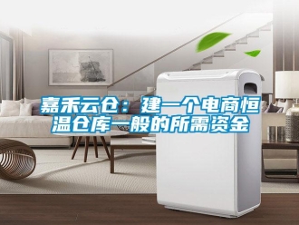 知識百科嘉禾云倉：建一個電商恒溫倉庫一般的所需資金