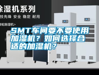 常見問題SMT車間要不要使用加濕機？如何選擇合適的加濕機？