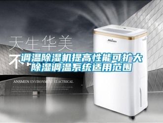 企業新聞調溫除濕機提高性能可擴大除濕調溫系統適用范圍