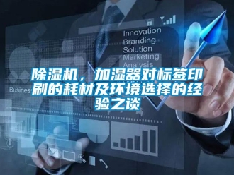 常見問題除濕機，加濕器對標簽印刷的耗材及環境選擇的經驗之談