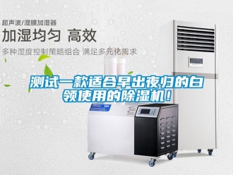 企業新聞測試一款適合早出夜歸的白領使用的除濕機！