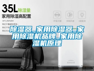企業新聞除濕器_家用除濕器_家用除濕機品牌_家用除濕機原理