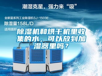行業新聞除濕機和烘干機里收集的水，可以放到加濕器里嗎？