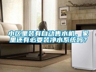 常見問題小區里裝有自動售水機，家里還有必要裝凈水系統嗎？