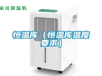 知識百科恒溫庫（恒溫庫溫度要求）