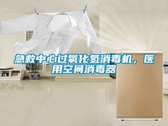 行業新聞急救中心過氧化氫消毒機，醫用空間消毒器