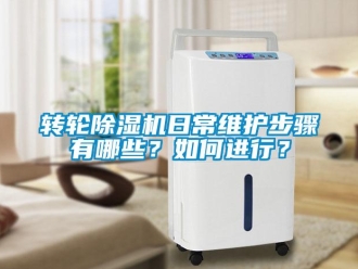 常見問題轉輪除濕機日常維護步驟有哪些？如何進行？