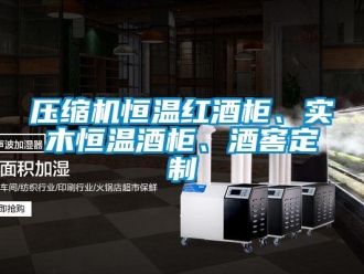 知識百科壓縮機恒溫紅酒柜、實木恒溫酒柜、酒窖定制
