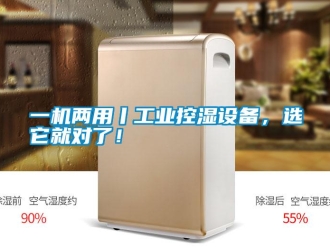 知識百科一機兩用丨工業控濕設備，選它就對了！