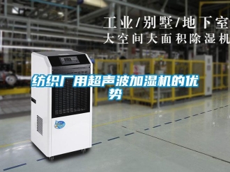 企業新聞紡織廠用超聲波加濕機的優勢