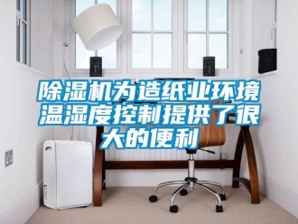 企業新聞除濕機為造紙業環境溫濕度控制提供了很大的便利