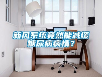 知識百科新風系統竟然能減緩糖尿病病情？