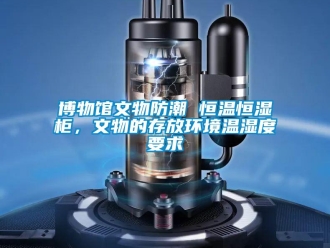知識百科博物館文物防潮 恒溫恒濕柜，文物的存放環境溫濕度要求