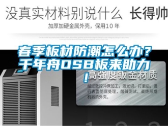企業新聞春季板材防潮怎么辦？千年舟OSB板來助力！