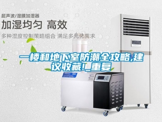企業新聞一樓和地下室防潮全攻略,建議收藏!_重復