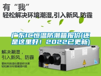 知識百科廣東IC恒溫防潮箱報價(還是這里好！2022已更新)