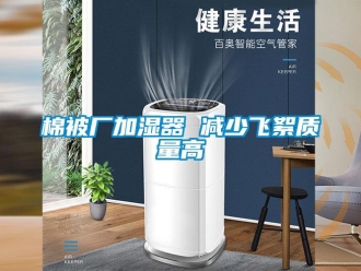 行業新聞棉被廠加濕器 減少飛絮質量高