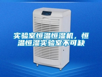 知識百科實驗室恒溫恒濕機，恒溫恒濕實驗室不可缺