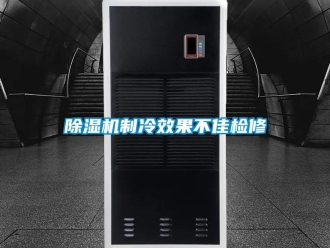 企業新聞除濕機制冷效果不佳檢修