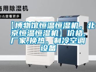 常見問題【博物館恒溫恒濕機，北京恒溫恒濕機】價格,廠家,換熱、制冷空調設備