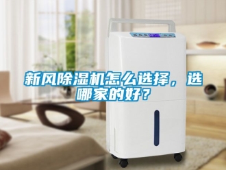 常見問題新風除濕機怎么選擇，選哪家的好？