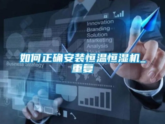 知識百科如何正確安裝恒溫恒濕機_重復