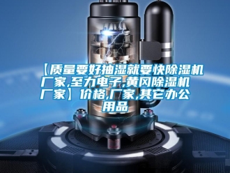 企業新聞【質量要好抽濕就要快除濕機廠家,至力電子,黃岡除濕機廠家】價格,廠家,其它辦公用品