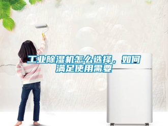 常見問題工業除濕機怎么選擇，如何滿足使用需要