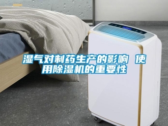 知識百科濕氣對制藥生產的影響 使用除濕機的重要性