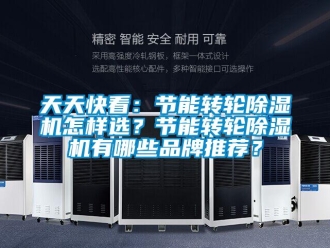 常見問題天天快看：節能轉輪除濕機怎樣選？節能轉輪除濕機有哪些品牌推薦？