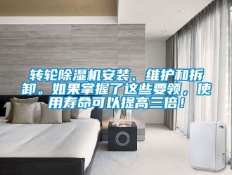 常見問題轉輪除濕機安裝、維護和拆卸。如果掌握了這些要領，使用壽命可以提高三倍！