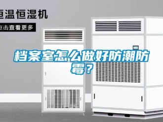 常見問題檔案室怎么做好防潮防霉？