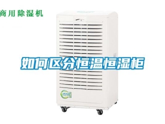 知識百科如何區分恒溫恒濕柜