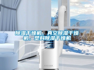 企業新聞除濕干燥機，真空除濕干燥機，塑料除濕干燥機